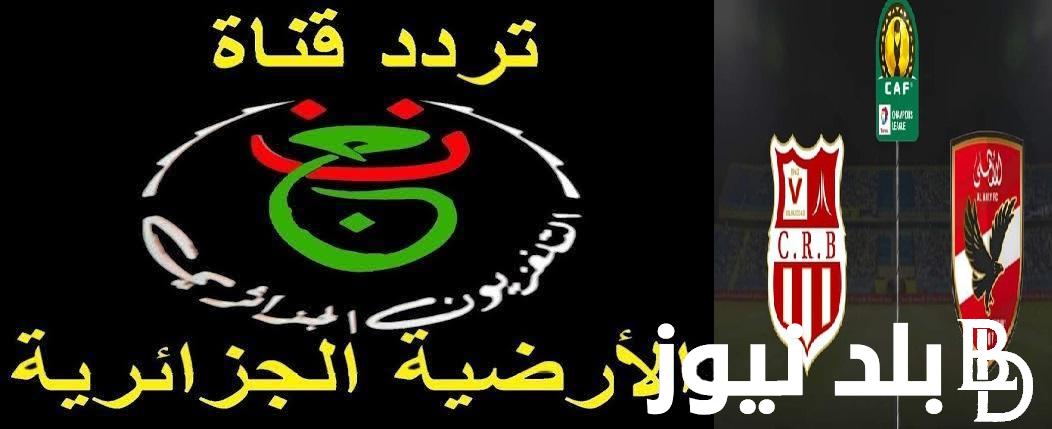 “نزلها بجودة HD” .. تردد قناة الجزائرية الأرضية الناقلة لمباراة الأهلي وشباب بلوزداد في دوري أبطال افريقيا 2024