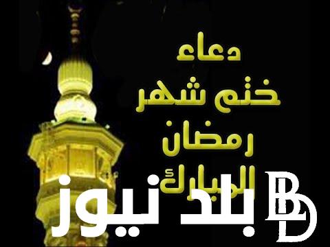 دعاء ختمة شهر رمضان 1445 في آخر ليلة من الشهر كما جاء في السُّنة