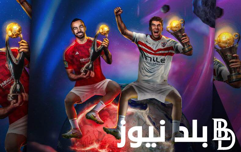 تم تحديد موعد مباراه السوبر الافريقي بين الاهلي والزمالك رسمياً .. الكاف يُعلن التفاصيل