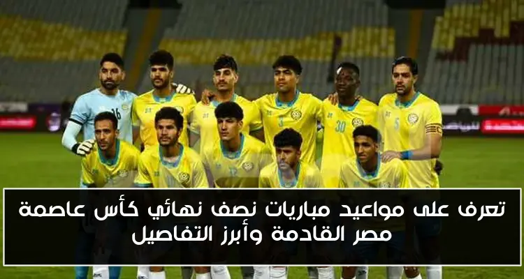 تعرف على مواعيد مباريات نصف نهائي كأس عاصمة مصر القادمة وأبرز التفاصيل