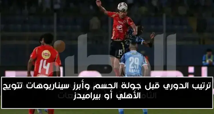 ترتيب الدوري قبل جولة الحسم وأبرز سيناريوهات تتويج الأهلي أو بيراميدز