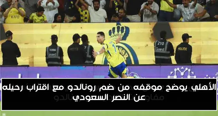 الأهلي يوضح موقفه من ضم رونالدو مع اقتراب رحيله عن النصر السعودي