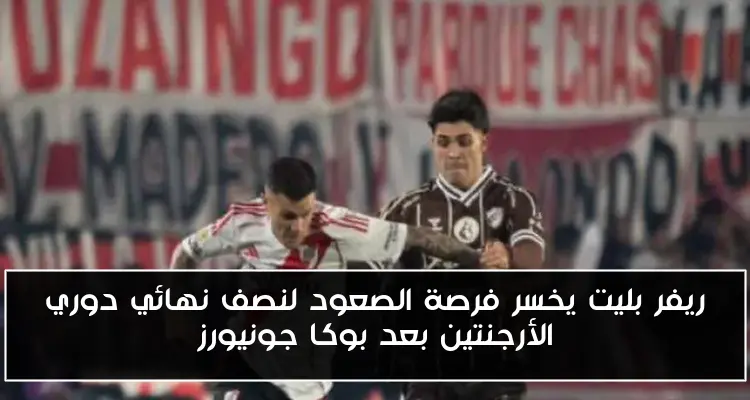 ريفر بليت يخسر فرصة الصعود لنصف نهائي دوري الأرجنتين بعد بوكا جونيورز