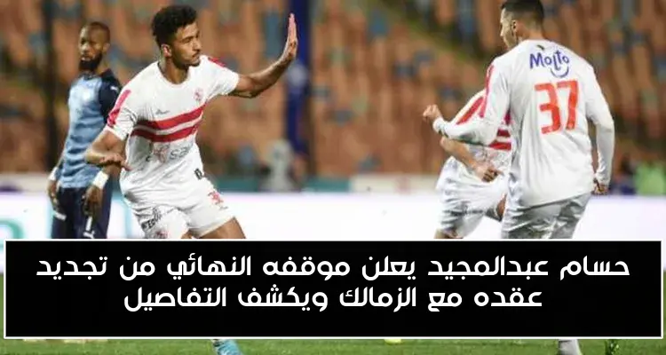 حسام عبدالمجيد يعلن موقفه النهائي من تجديد عقده مع الزمالك ويكشف التفاصيل