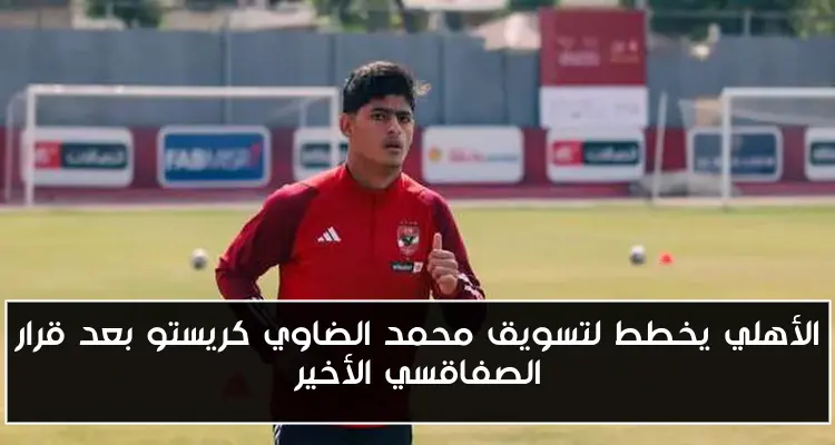 الأهلي يخطط لتسويق محمد الضاوي كريستو بعد قرار الصفاقسي الأخير
