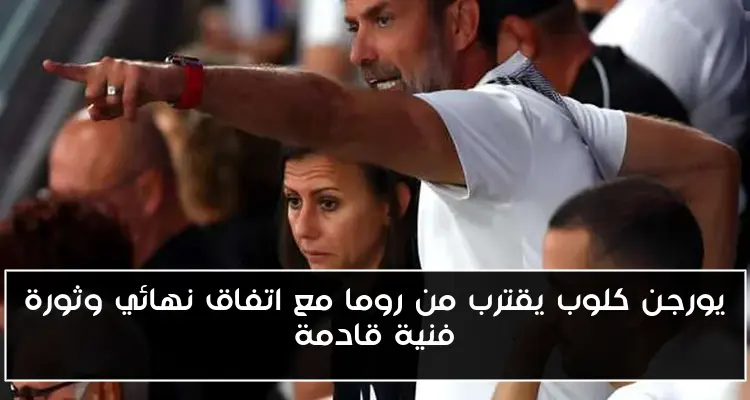 يورجن كلوب يقترب من روما مع اتفاق نهائي وثورة فنية قادمة