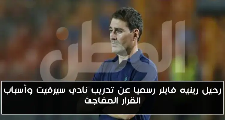 رحيل رينيه فايلر رسميا عن تدريب نادي سيرفيت وأسباب القرار المفاجئ