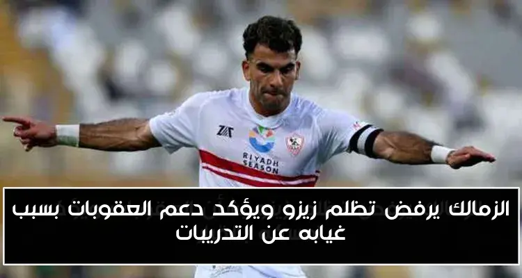 الزمالك يرفض تظلم زيزو ويؤكد دعم العقوبات بسبب غيابه عن التدريبات