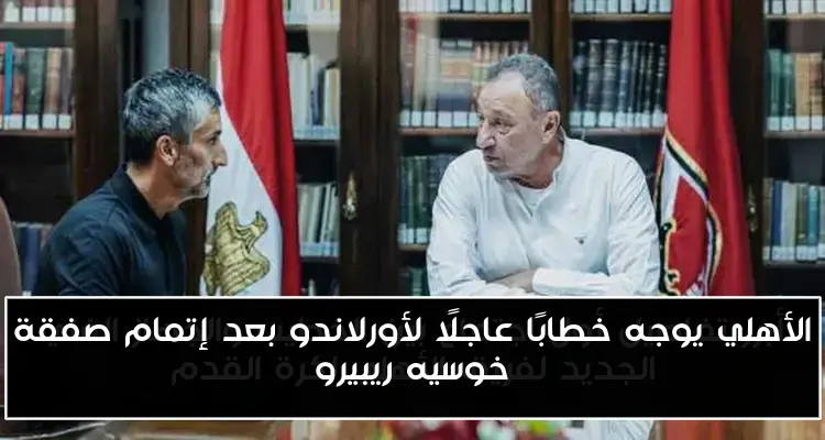 الأهلي يوجه خطابًا عاجلًا لأورلاندو بعد إتمام صفقة خوسيه ريبيرو