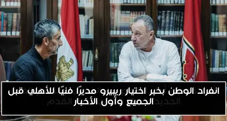 انفراد الوطن بخبر اختيار ريبيرو مديرًا فنيًا للأهلي قبل الجميع وأول الأخبار
