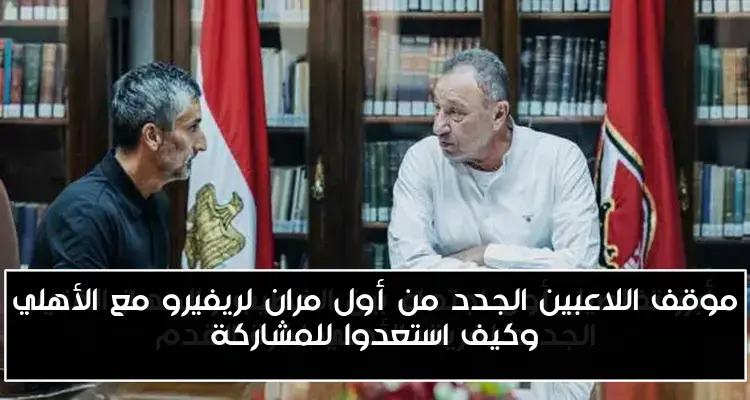 موقف اللاعبين الجدد من أول مران لريفيرو مع الأهلي وكيف استعدوا للمشاركة