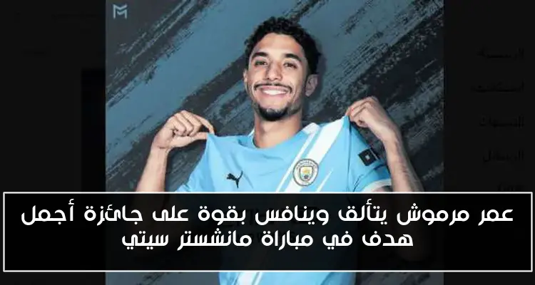 عمر مرموش يتألق وينافس بقوة على جائزة أجمل هدف في مباراة مانشستر سيتي