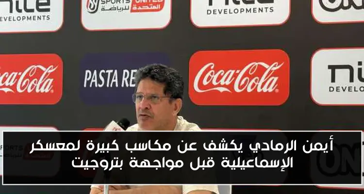 أيمن الرمادي يكشف عن مكاسب كبيرة لمعسكر الإسماعيلية قبل مواجهة بتروجيت