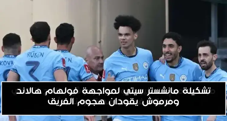 تشكيلة مانشستر سيتي لمواجهة فولهام هالاند ومرموش يقودان هجوم الفريق