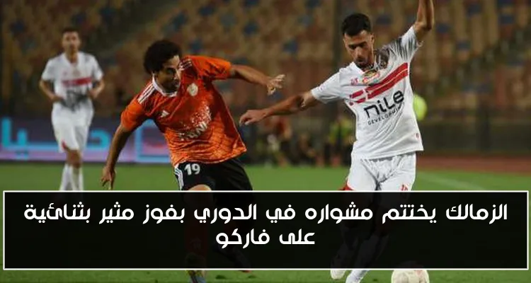 الزمالك يختتم مشواره في الدوري بفوز مثير بثنائية على فاركو