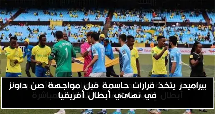 بيراميدز يتخذ قرارات حاسمة قبل مواجهة صن داونز في نهائي أبطال أفريقيا