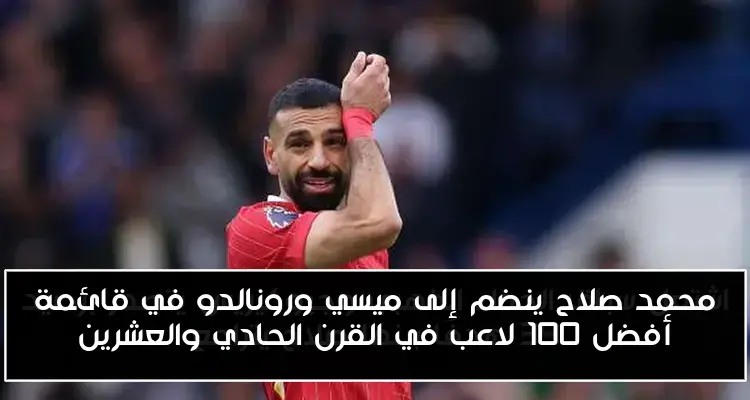 محمد صلاح ينضم إلى ميسي ورونالدو في قائمة أفضل 100 لاعب في القرن الحادي والعشرين
