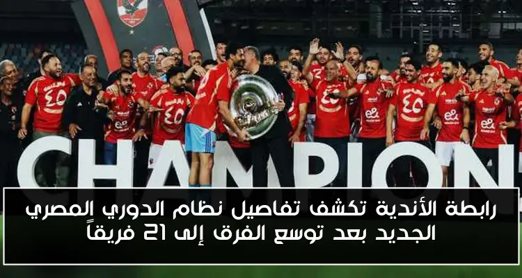 رابطة الأندية تكشف تفاصيل نظام الدوري المصري الجديد بعد توسع الفرق إلى 21 فريقاً