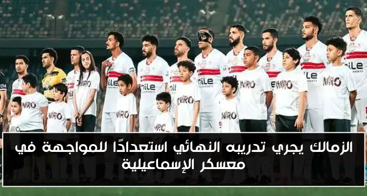 الزمالك يجري تدريبه النهائي استعدادًا للمواجهة في معسكر الإسماعيلية