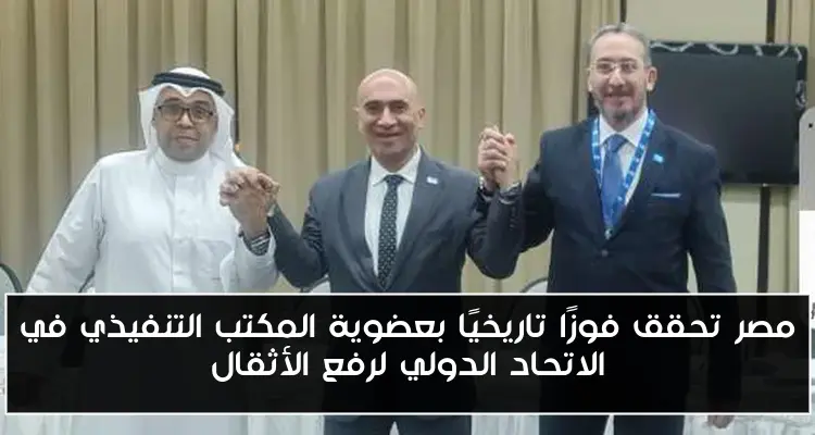 مصر تحقق فوزًا تاريخيًا بعضوية المكتب التنفيذي في الاتحاد الدولي لرفع الأثقال