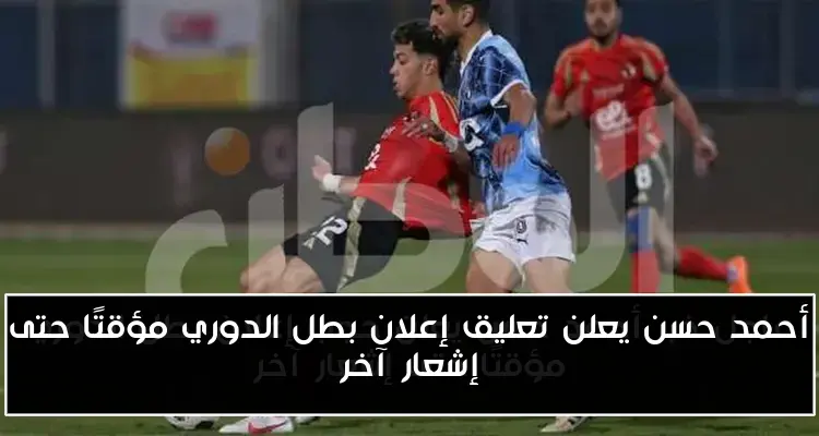 أحمد حسن يعلن تعليق إعلان بطل الدوري مؤقتًا حتى إشعار آخر
