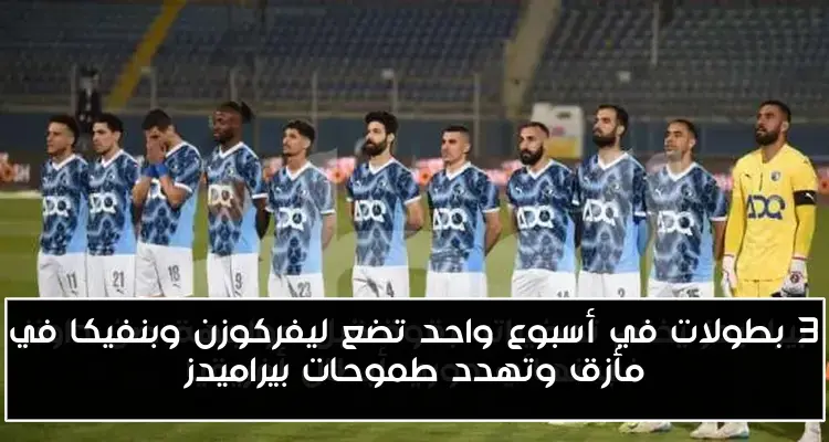 3 بطولات في أسبوع واحد تضع ليفركوزن وبنفيكا في مأزق وتهدد طموحات بيراميدز