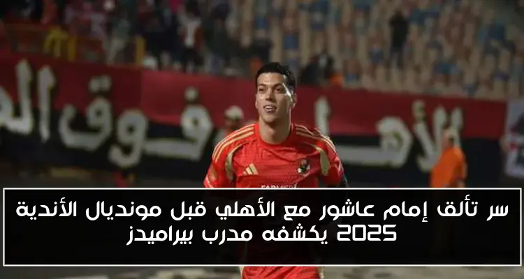 سر تألق إمام عاشور مع الأهلي قبل مونديال الأندية 2025 يكشفه مدرب بيراميدز