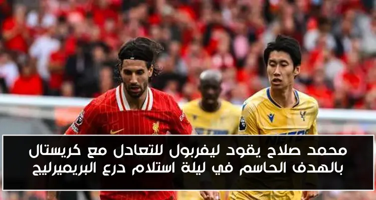 محمد صلاح يقود ليفربول للتعادل مع كريستال بالهدف الحاسم في ليلة استلام درع البريميرليج