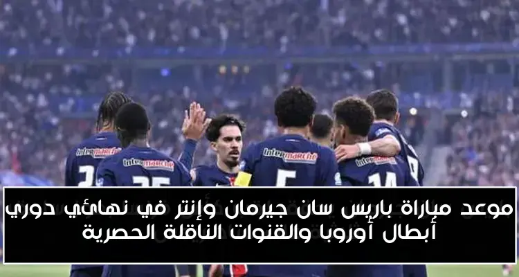 موعد مباراة باريس سان جيرمان وإنتر في نهائي دوري أبطال أوروبا والقنوات الناقلة الحصرية