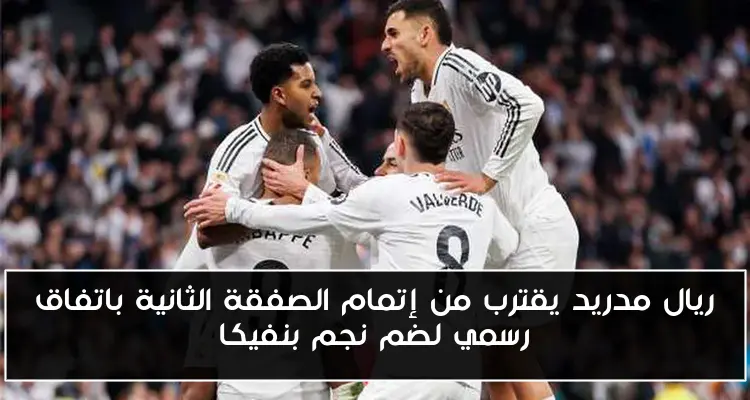 ريال مدريد يقترب من إتمام الصفقة الثانية باتفاق رسمي لضم نجم بنفيكا