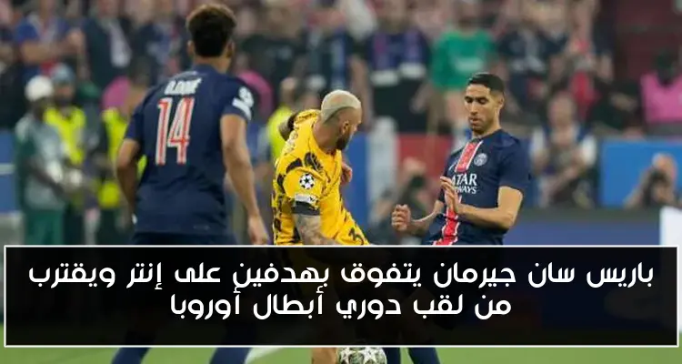 باريس سان جيرمان يتفوق بهدفين على إنتر ويقترب من لقب دوري أبطال أوروبا