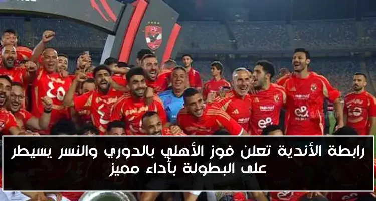 رابطة الأندية تعلن فوز الأهلي بالدوري والنسر يسيطر على البطولة بأداء مميز