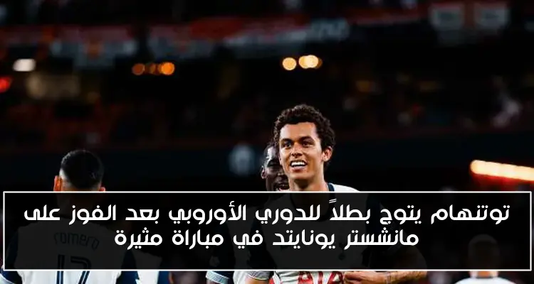 توتنهام يتوج بطلاً للدوري الأوروبي بعد الفوز على مانشستر يونايتد في مباراة مثيرة