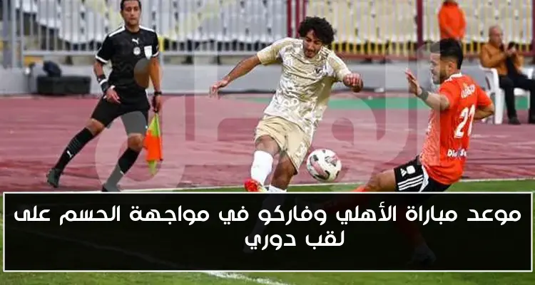موعد مباراة الأهلي وفاركو في مواجهة الحسم على لقب دوري NILE