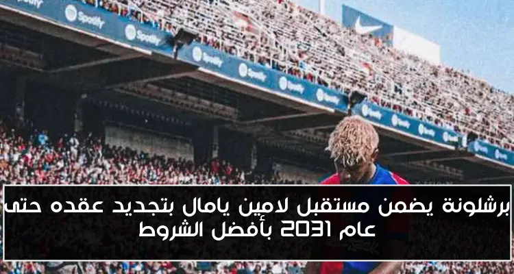 برشلونة يضمن مستقبل لامين يامال بتجديد عقده حتى عام 2031 بأفضل الشروط