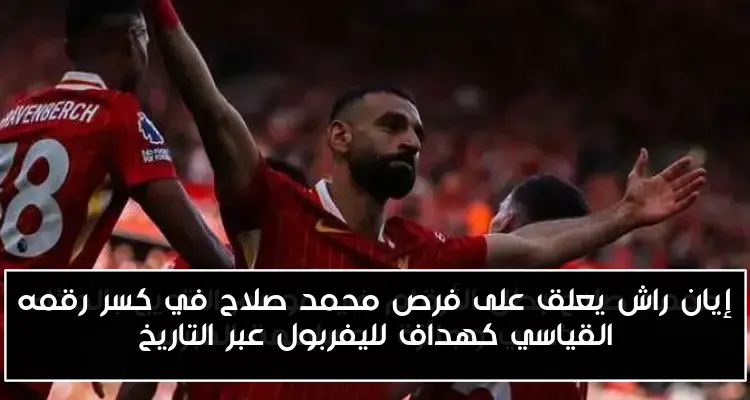 إيان راش يعلق على فرص محمد صلاح في كسر رقمه القياسي كهداف لليفربول عبر التاريخ