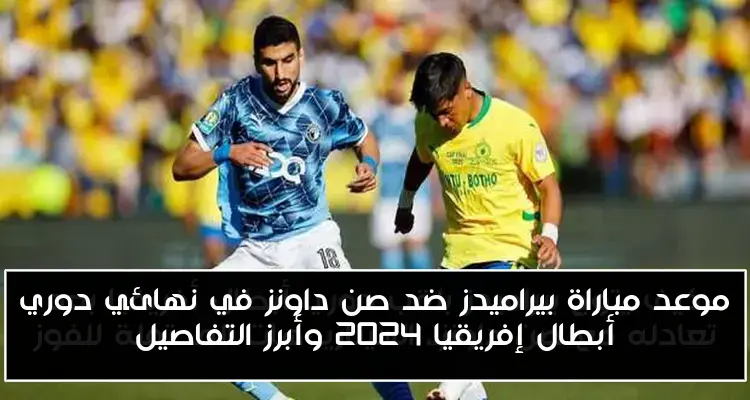 موعد مباراة بيراميدز ضد صن داونز في نهائي دوري أبطال إفريقيا 2024 وأبرز التفاصيل