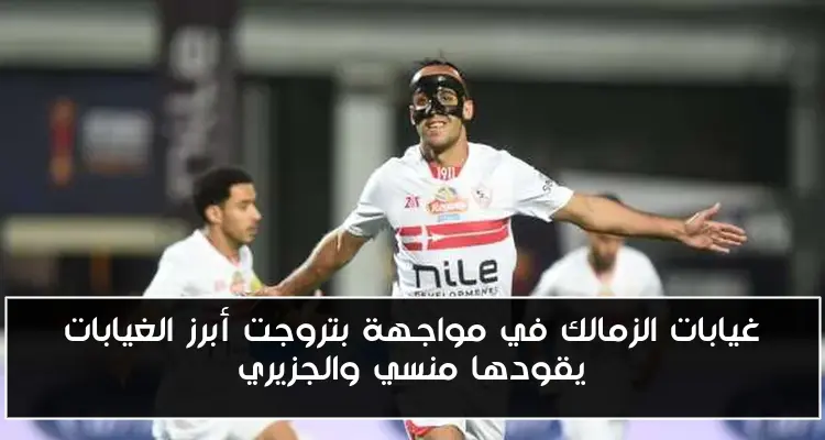 غيابات الزمالك في مواجهة بتروجت أبرز الغيابات يقودها منسي والجزيري
