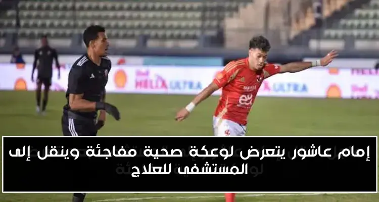 إمام عاشور يتعرض لوعكة صحية مفاجئة وينقل إلى المستشفى للعلاج