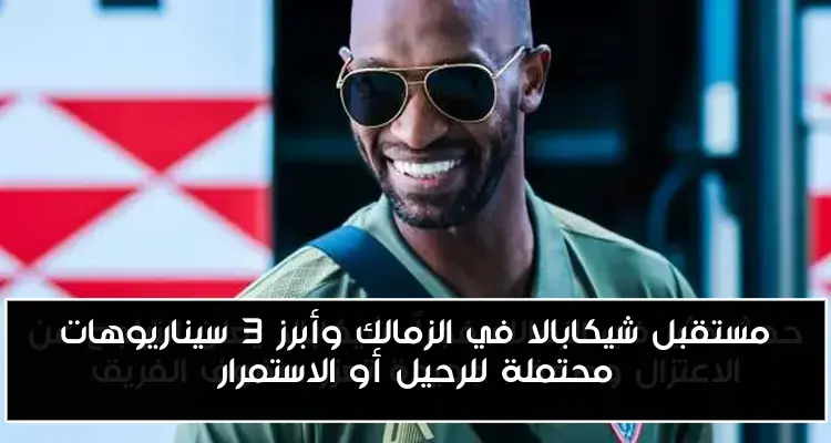 مستقبل شيكابالا في الزمالك وأبرز 3 سيناريوهات محتملة للرحيل أو الاستمرار
