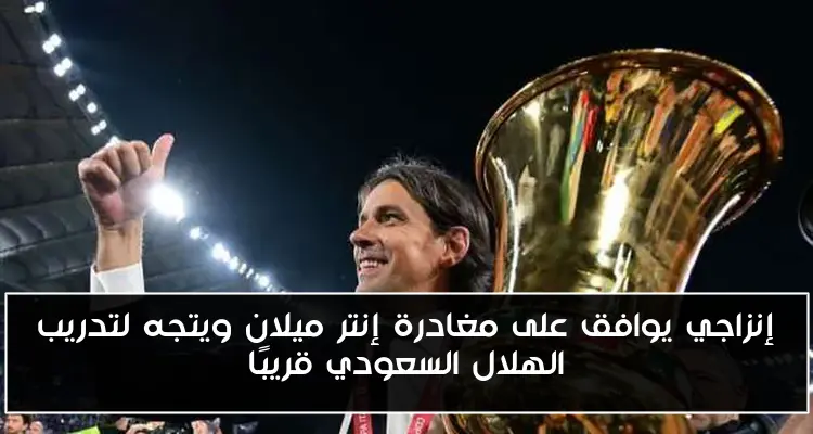 إنزاجي يوافق على مغادرة إنتر ميلان ويتجه لتدريب الهلال السعودي قريبًا