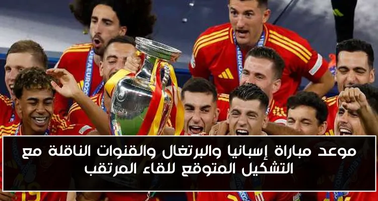 موعد مباراة إسبانيا والبرتغال والقنوات الناقلة مع التشكيل المتوقع للقاء المرتقب