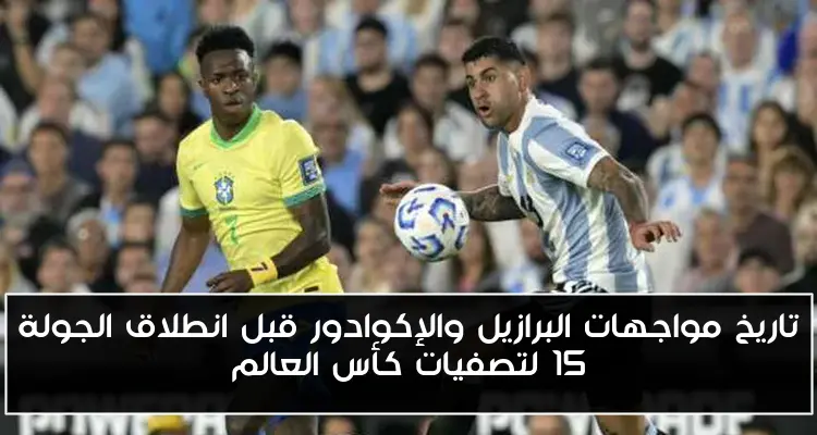 تاريخ مواجهات البرازيل والإكوادور قبل انطلاق الجولة 15 لتصفيات كأس العالم