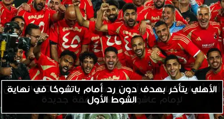 الأهلي يتأخر بهدف دون رد أمام باتشوكا في نهاية الشوط الأول