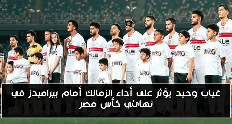 غياب وحيد يؤثر على أداء الزمالك أمام بيراميدز في نهائي كأس مصر