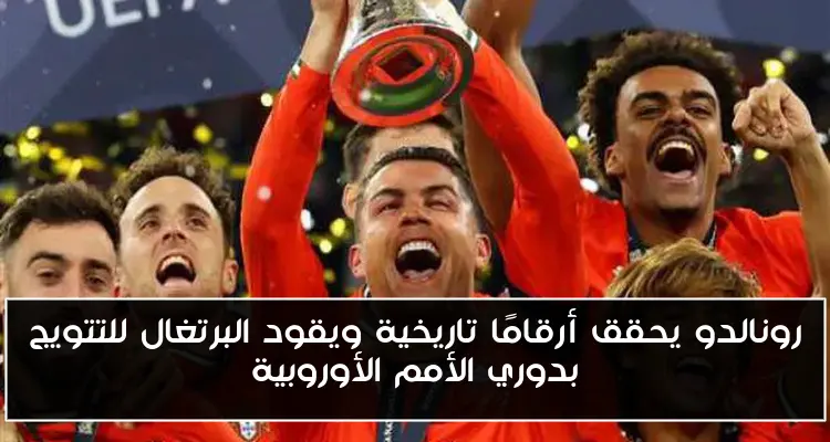 رونالدو يحقق أرقامًا تاريخية ويقود البرتغال للتتويج بدوري الأمم الأوروبية