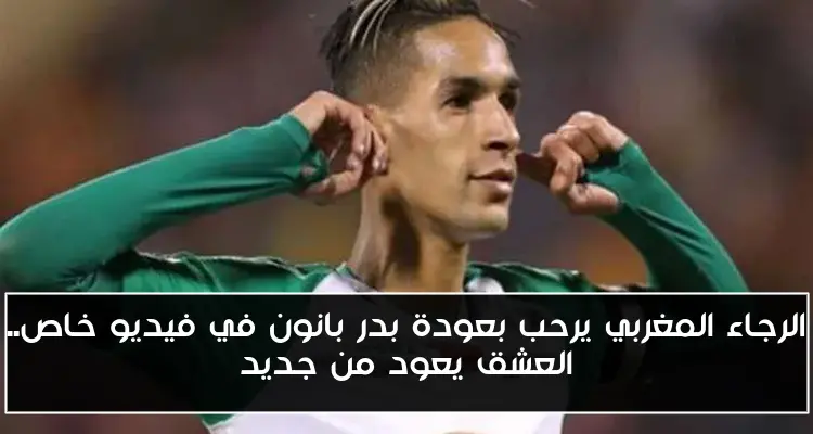 الرجاء المغربي يرحب بعودة بدر بانون في فيديو خاص.. العشق يعود من جديد