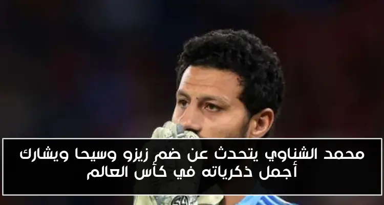 محمد الشناوي يتحدث عن ضم زيزو وسيحا ويشارك أجمل ذكرياته في كأس العالم