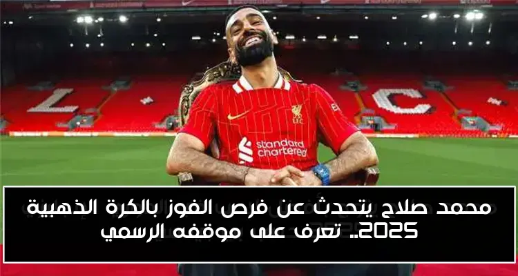 محمد صلاح يتحدث عن فرص الفوز بالكرة الذهبية 2025.. تعرف على موقفه الرسمي