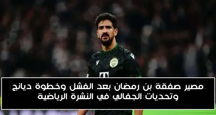 مصير صفقة بن رمضان بعد الفشل وخطوة ديانج وتحديات الجفالي في النشرة الرياضية